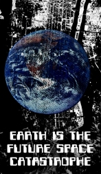 ! EARTH IS FUTURE SPACE CATASTROPHE copy