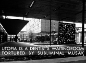 ! UTOPIA IS A DENTIST'S WAITINGROOM TORTURED BY SUBLIMINAL MUSAK